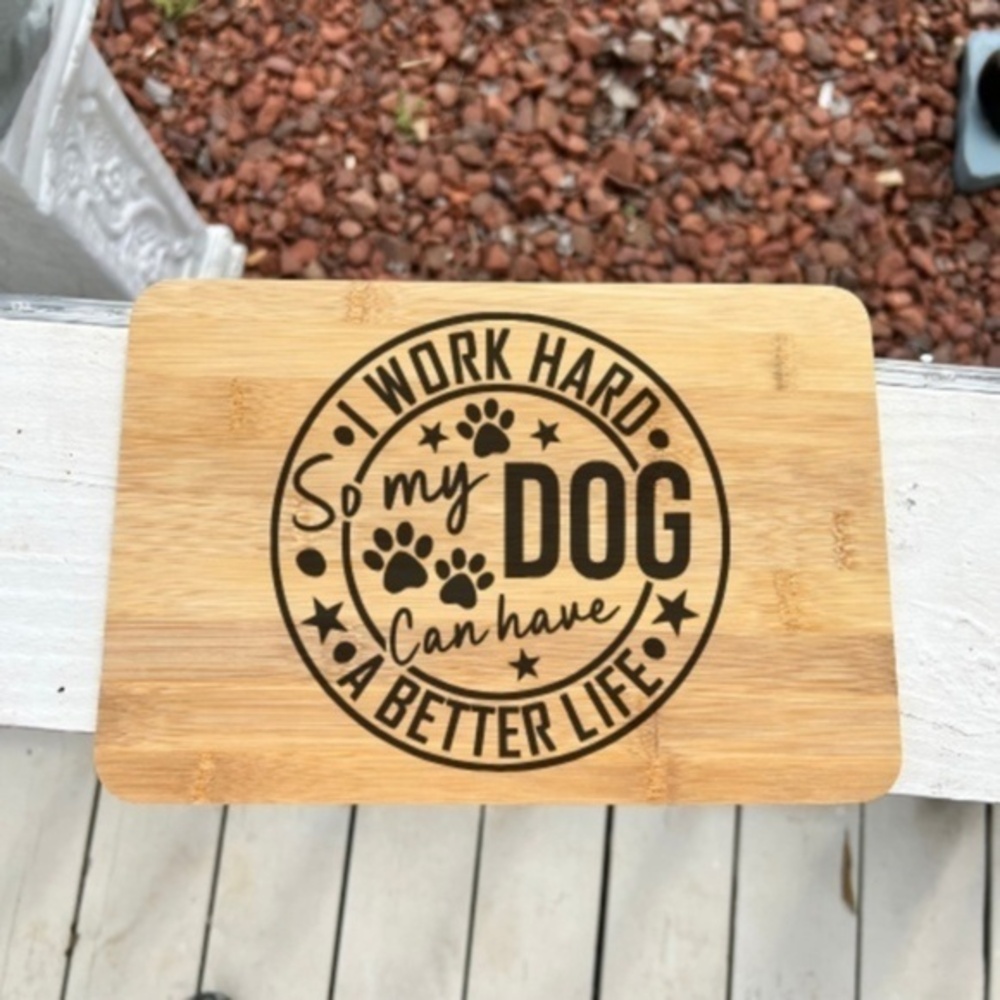 I Work Hard So My Dog Can Have A Better Life Bamboo Cutting Board